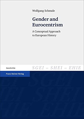 Gender and Eurocentrism: A Conceptual Approach to European History (Studien zur Geschichte der Europäischen Integration (SGEI) / Études sur l'Histoire ... the History of European Integration (SHEI)) von Franz Steiner Verlag Wiesbaden GmbH