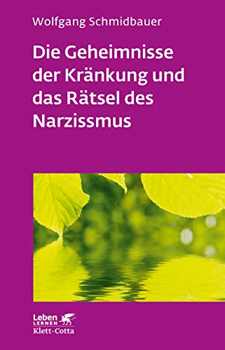 Die Geheimnisse der Kränkung und das Rätsel des Narzissmus (Leben Lernen, Bd. 303): Seelische Verletzlichkeit in der Psychotherapie