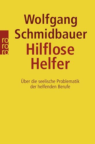 Hilflose Helfer: Über die seelische Problematik der helfenden Berufe