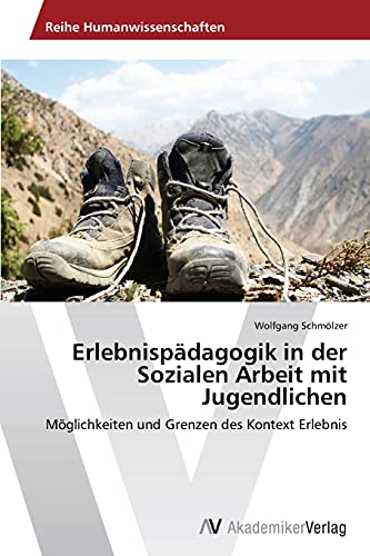Erlebnispädagogik in der Sozialen Arbeit mit Jugendlichen: Möglichkeiten und Grenzen des Kontext Erlebnis Erlebnispädagogik in der Sozialen Arbeit mit Jugendlichen: Möglichkeiten und Grenzen des Kontext Erlebnis