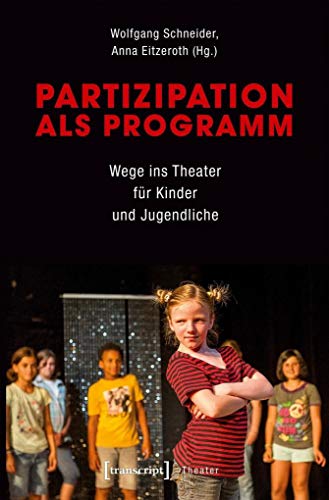 Partizipation als Programm: Wege ins Theater für Kinder und Jugendliche von transcript Verlag