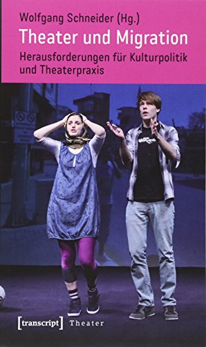 Theater und Migration: Herausforderungen für Kulturpolitik und Theaterpraxis von transcript Verlag