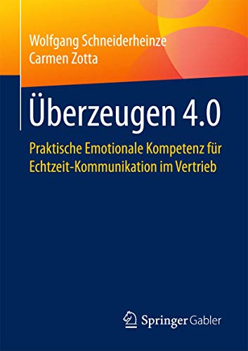 Überzeugen 4.0: Praktische Emotionale Kompetenz für Echtzeit-Kommunikation im Vertrieb Überzeugen 4.0: Praktische Emotionale Kompetenz für Echtzeit-Kommunikation im Vertrieb