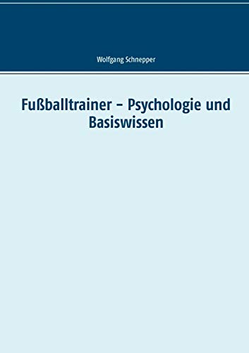 Fußballtrainer - Psychologie und Basiswissen Fußballtrainer - Psychologie und Basiswissen