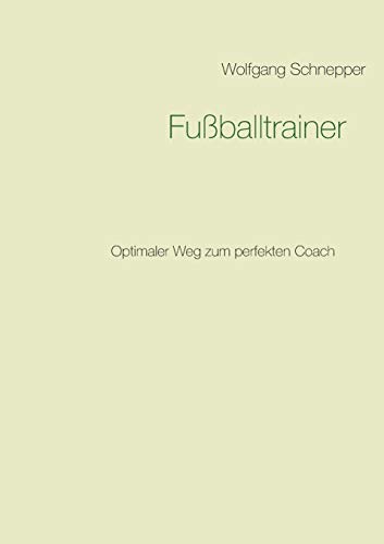 Fußballtrainer: Optimaler Weg zum perfekten Coach Fußballtrainer: Optimaler Weg zum perfekten Coach