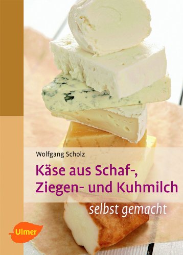 Käse aus Schaf-, Ziegen- und Kuhmilch: Grundlagen, Techniken und Praxis für Direktvermarkter