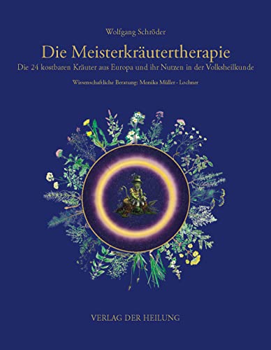 Die Meisterkräutertherapie: Die 24 kostbaren Kräuter aus Europa und ihr Nutzen in der Volksheilkunde