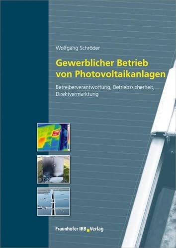Gewerblicher Betrieb von Photovoltaikanlagen: Betreiberverantwortung, Betriebssicherheit, Direktvermarktung. von Fraunhofer Irb Verlag