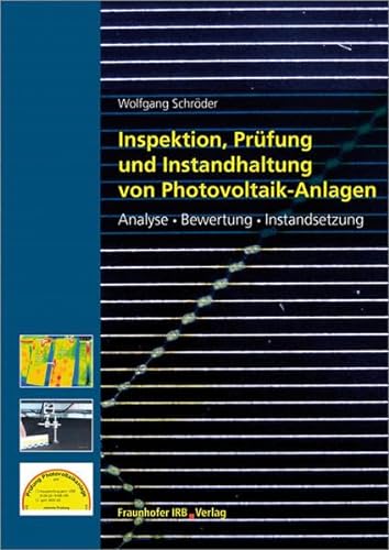 Inspektion, Prüfung und Instandhaltung von Photovoltaikanlagen: Analyse, Bewertung und Instandsetzung.