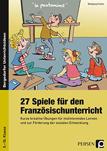 27 Spiele für den Französischunterricht: Kurze kreative Übungen für motivierendes Lernen und zur Förderung der sozialen Entwicklung (5. bis 10. Klasse)