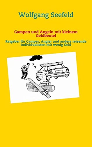 Campen und Angeln mit kleinem Geldbeutel: Ratgeber für Camper, Angler und andere reisende Individualisten mit wenig Geld Campen und Angeln mit kleinem Geldbeutel: Ratgeber für Camper, Angler und andere reisende Individualisten mit wenig Geld von Books on Demand