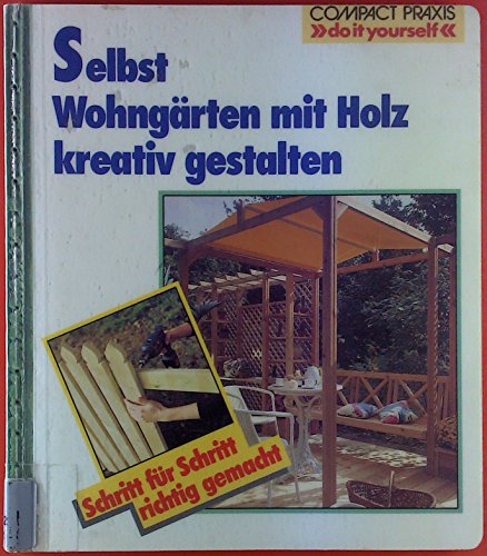 Selbst Wohngärten mit Holz kreativ gestalten (Compact-Praxis "do it yourself") von Circon Verlag GmbH