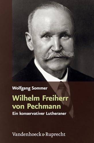 Wilhelm Freiherr von Pechmann: Ein konservativer Lutheraner in der Weimarer Republik und im nationalsozialistischen Deutschland