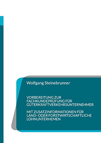 Vorbereitung zur Fachkundeprüfung für Güterkraftverkehrsunternehmer: Mit zusätzlichen Informationen für lohn- oder forstwirtschaftliche Lohnunternehmen Vorbereitung zur Fachkundeprüfung für Güterkraftverkehrsunternehmer: Mit zusätzlichen Informationen für lohn- oder forstwirtschaftliche Lohnunternehmen