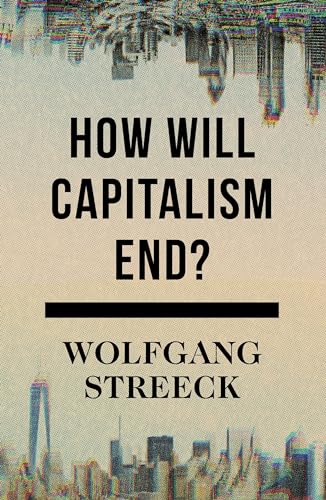 How Will Capitalism End?: Essays on a Failing System