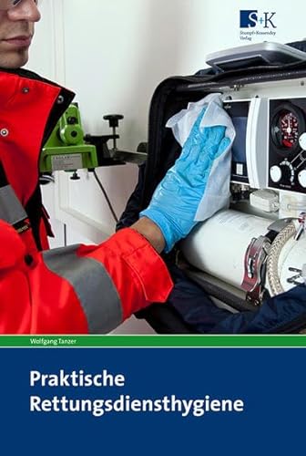 Praktische Rettungsdiensthygiene: Lehr-, Lern- und Praxisbuch der Hygiene, Infektionsprävention und Desinfektion für Mitarbeiter der Rettungsdienste von Stumpf + Kossendey GmbH