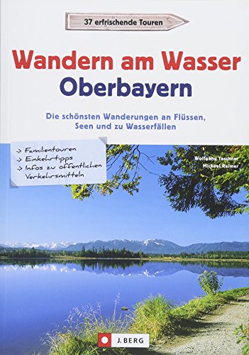 Wanderführer Oberbayern: Wandern am Wasser Oberbayern. Die schönsten Wanderungen an Flüssen, Seen und zu Wasserfällen. Touren in Wassernähe. Wanderwege an Bächen, Seen und Flüssen. von J.Berg