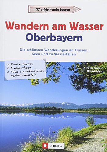 Wanderführer Oberbayern: Wandern am Wasser Oberbayern. Die schönsten Wanderungen an Flüssen, Seen und zu Wasserfällen. Touren in Wassernähe. Wanderwege an Bächen, Seen und Flüssen.
