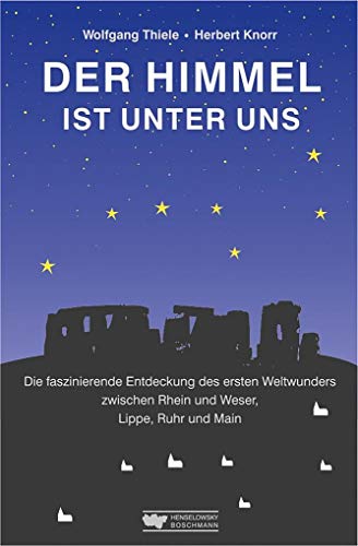 Der Himmel ist unter uns: Die faszinierende Entdeckung des ersten Weltwunders zwischen Rhein und Weser, Lippe, Ruhr und Main: Die faszinierende ... Rhein und Weser, Lippe, Ruhr und Main