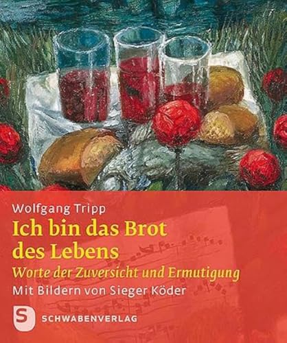 Ich bin das Brot des Lebens: Worte der Zuversicht und Ermutigung. Mit Bildern von Sieger Köder (Sieger Köder Geschenkhefte)
