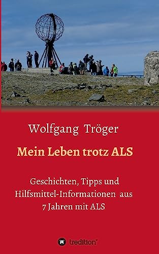 Mein Leben trotz ALS: Geschichten, Tipps und Hilfsmittel-Informationen aus 7 Jahren mit ALS von tredition