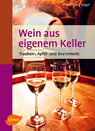 Wein aus eigenem Keller: Trauben-, Apfel- und Beerenwein (Selbermachen)