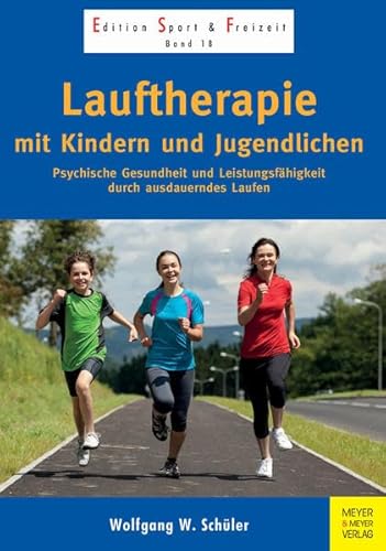 Lauftherapie mit Kindern und Jugendlichen: Psychische Gesundheit und Leistungsfähigkeit durch ausdauerndes Laufen (Edition Sport & Freizeit)
