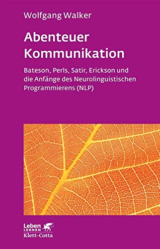 Abenteuer Kommunikation (Leben Lernen, Bd. 293): Bateson, Perls, Satir, Erickson und die Anfänge des Neurolinguistischen Programmierens (NLP)