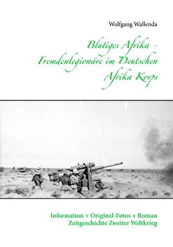 Blutiges Afrika - Fremdenlegionäre im Deutschen Afrika Korps: Information + Original-Fotos + Roman Zeitgeschichte Zweiter Weltkrieg von Books on Demand