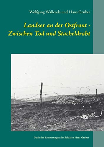 Landser an der Ostfront - Zwischen Tod und Stacheldraht: Nach den Erinnerungen des Soldaten Hans Gruber von Books on Demand