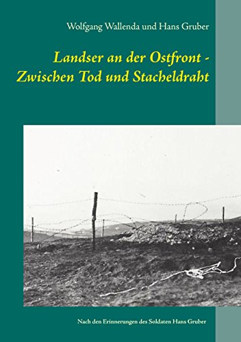 Landser an der Ostfront - Zwischen Tod und Stacheldraht: Nach den Erinnerungen des Soldaten Hans Gruber Landser an der Ostfront - Zwischen Tod und Stacheldraht: Nach den Erinnerungen des Soldaten Hans Gruber