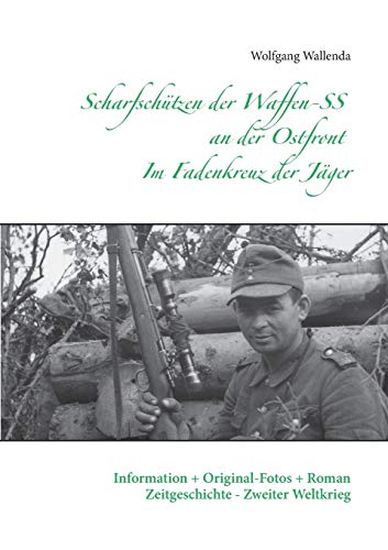 Scharfschützen der Waffen-SS an der Ostfront - Im Fadenkreuz der Jäger: Information + Original-Fotos + Roman Zeitgeschichte - Zweiter Weltkrieg