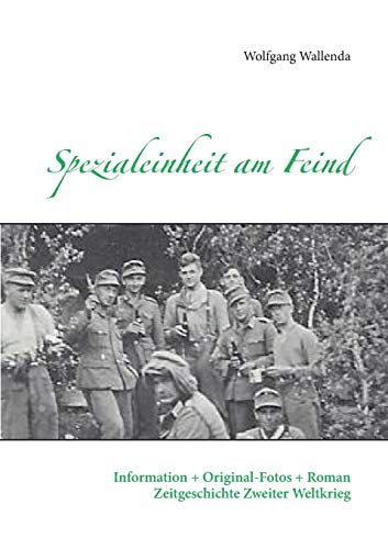 Spezialeinheit am Feind: Information + Original-Fotos + Roman Zeitgeschichte Zweiter Weltkrieg