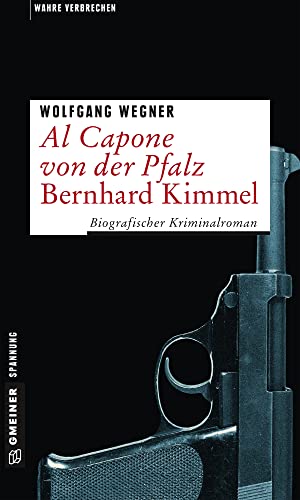 Al Capone von der Pfalz - Bernhard Kimmel: Biografischer Kriminalroman (Wahre Verbrechen im GMEINER-Verlag) von Gmeiner Verlag