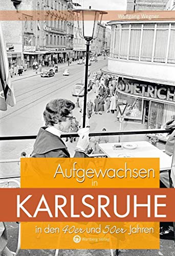 Aufgewachsen in Karlsruhe in den 40er und 50er Jahren: Kindheit und Jugend von Wartberg Verlag