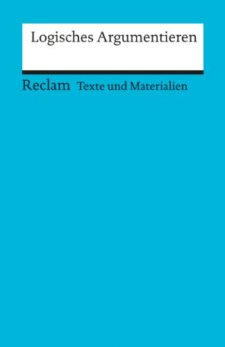 Logisches Argumentieren. Texte und Materialien für den Unterricht: Weimer, Wolfgang – Erläuterungen; Unterrichtsmaterial; Vorbereitung – 15056 (Reclams Universal-Bibliothek)
