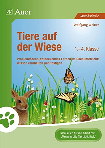 Tiere auf der Wiese: Problemlösend-entdeckendes Lernen im Sachunterricht: Wissen erarbeiten und festigen (1. bis 4. Klasse) (Tiere in ihren Lebensräumen)