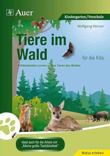 Tiere im Wald für die Kita: Entdeckendes Lernen zu den Tieren des Waldes (Kindergarten) von Auer Verlag i.d.AAP LW