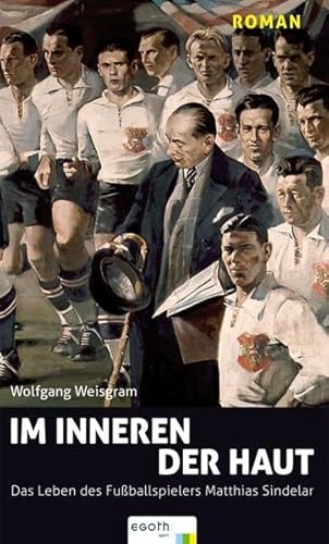 Im Inneren der Haut: Das Leben des Fußballspielers Matthias Sindelar. Roman Im Inneren der Haut: Das Leben des Fußballspielers Matthias Sindelar. Roman
