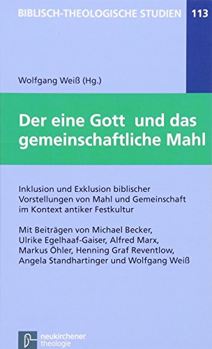 Der eine Gott und das gemeinschaftliche Mahl: Inklusion und Exklusion biblischer Vorstellungen von Mahl und Gemeinschaft im Kontext antiker Festkultur (Biblisch-Theologische Studien) von Vandenhoeck & Ruprecht GmbH & Co. KG
