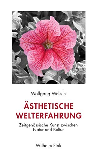 Ästhetische Welterfahrung: Zeitgenössische Kunst zwischen Natur und Kultur Ästhetische Welterfahrung: Zeitgenössische Kunst zwischen Natur und Kultur