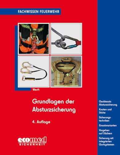 Grundlagen der Absturzsicherung: Gesetzliche Grundlagen - Gerätesatz Absturzsicherung - Knoten und Stiche - Sicherheitstechniken - Einsatzvarianten (Fachwissen Feuerwehr)