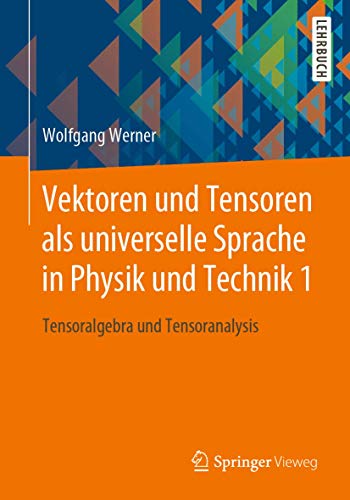Vektoren und Tensoren als universelle Sprache in Physik und Technik 1: Tensoralgebra und Tensoranalysis von Springer
