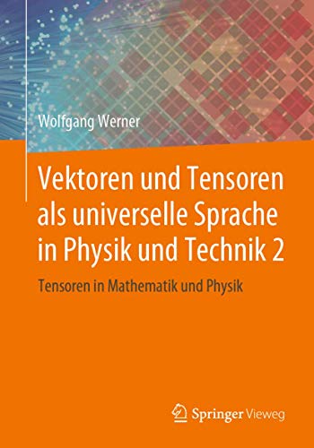 Vektoren und Tensoren als universelle Sprache in Physik und Technik 2: Tensoren in Mathematik und Physik von Springer Vieweg