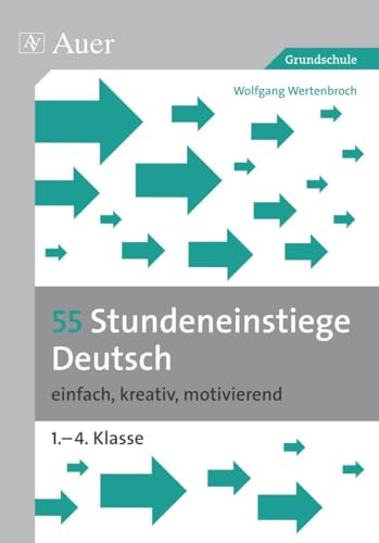 55 Stundeneinstiege Deutsch: einfach, kreativ, motivierend (1. bis 4. Klasse) (Stundeneinstiege Grundschule) von Auer Verlag i.d.AAP LW