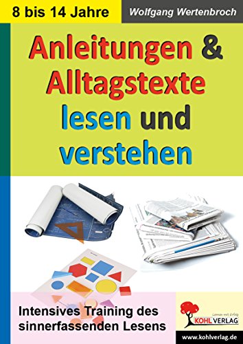 Anleitungen und Alltagstexte lesen und verstehen: Intensives Training des sinnerfassenden Lesens Anleitungen und Alltagstexte lesen und verstehen: Intensives Training des sinnerfassenden Lesens