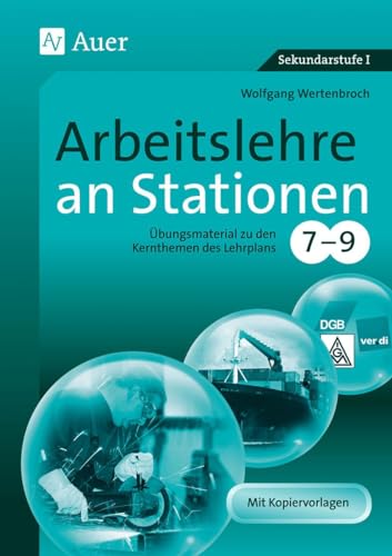 Arbeitslehre an Stationen 7-9: Übungsmaterial zu den Kernthemen des Lehrplans, Klasse 7-9 (Sationentraining Sekundarstufe Arbeitslehre) von Auer Verlag i.d.AAP LW