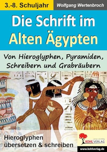 Die Schrift im Alten Ägypten: Von Hieroglyphen, Pyramiden, Schreibern und Grabräubern von Kohl Verlag