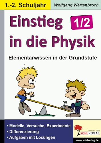 Einstieg in die Physik / Klasse 1-2: Vermittlung erster einfacher Grundlagen für den naturwissenschaftlichen Unterricht im 1.-2. Schuljahr Vermittlung ... Unterricht im 1.-2. Schuljahr Einstieg in die Physik / Klasse 1-2: Vermittlung erster einfacher Grundlagen für den naturwissenschaftlichen Unterricht im 1.-2. Schuljahr Vermittlung ... Unterricht im 1.-2. Schuljahr von KOHL VERLAG Der Verlag mit dem Baum