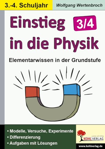 Einstieg in die Physik / Klasse 3-4: Vermittlung erster einfacher Grundlagen für den naturwissenschaftlichen Unterricht im 1.-2. Schuljahr Vermittlung ... Unterricht im 3.-4. Schuljahr von KOHL VERLAG Der Verlag mit dem Baum